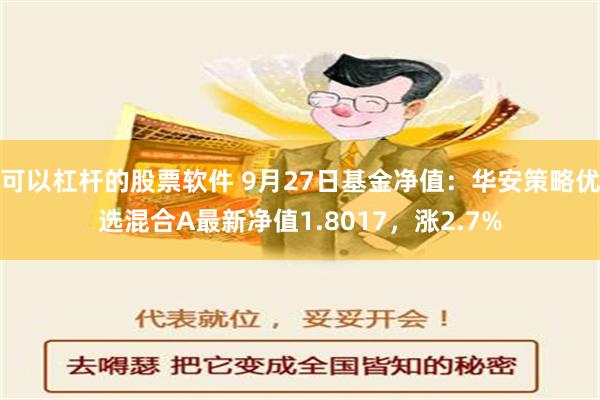 可以杠杆的股票软件 9月27日基金净值：华安策略优选混合A最新净值1.8017，涨2.7%