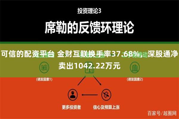 可信的配资平台 金财互联换手率37.68%，深股通净卖出1042.22万元